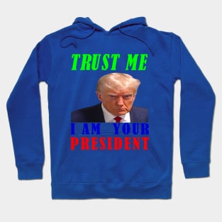 I AM YOUR PRESIDENT---TRUST ME-- 2024 Hoodie